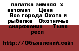 палатка зимняя 2х2 автомат  › Цена ­ 750 - Все города Охота и рыбалка » Охотничье снаряжение   . Тыва респ.